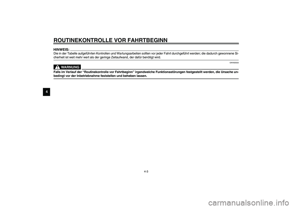YAMAHA FJR1300A 2003  Betriebsanleitungen (in German) ROUTINEKONTROLLE VOR FAHRTBEGINN
4-3
4
HINWEIS:_ Die in der Tabelle aufgeführten Kontrollen und Wartungsarbeiten sollten vor jeder Fahrt durchgeführt werden; die dadurch gewonnene Si-
cherheit ist w