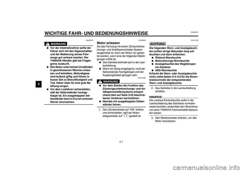 YAMAHA FJR1300A 2003 Betriebsanleitungen (in German) 5-1
5
GAU00372
5-WICHTIGE FAHR- UND BEDIENUNGSHINWEISE
GAU00373
WARNUNG
_
Vor der Inbetriebnahme sollte der
Fahrer sich mit den Eigenschaften
und der Bedienung seines Fahr-
zeugs gut vertraut mach YAMAHA FJR1300A 2003 Betriebsanleitungen (in German) 5-1
5
GAU00372
5-WICHTIGE FAHR- UND BEDIENUNGSHINWEISE
GAU00373
WARNUNG
_
Vor der Inbetriebnahme sollte der
Fahrer sich mit den Eigenschaften
und der Bedienung seines Fahr-
zeugs gut vertraut mach