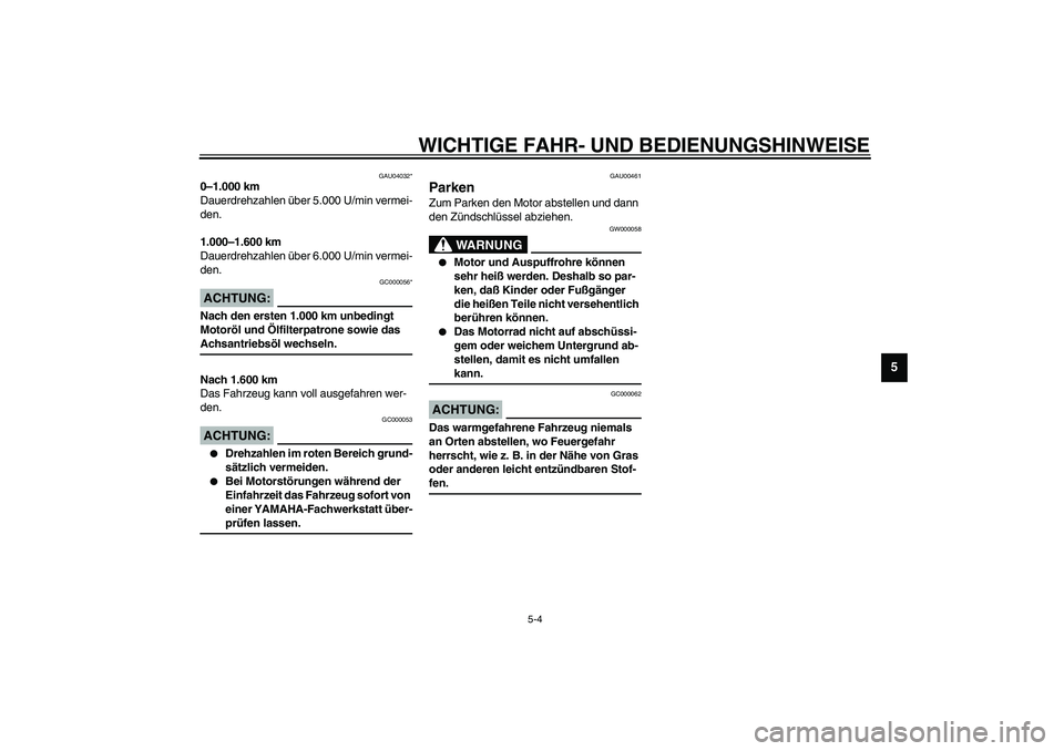 YAMAHA FJR1300A 2003 Betriebsanleitungen (in German) WICHTIGE FAHR- UND BEDIENUNGSHINWEISE
5-4
5
GAU04032*
0–1.000 km
Dauerdrehzahlen über 5.000 U/min vermei-
den.
1.000–1.600 km
Dauerdrehzahlen über 6.000 U/min vermei-
den.
GC000056*
ACHTUNG:_ Na YAMAHA FJR1300A 2003 Betriebsanleitungen (in German) WICHTIGE FAHR- UND BEDIENUNGSHINWEISE
5-4
5
GAU04032*
0–1.000 km
Dauerdrehzahlen über 5.000 U/min vermei-
den.
1.000–1.600 km
Dauerdrehzahlen über 6.000 U/min vermei-
den.
GC000056*
ACHTUNG:_ Na