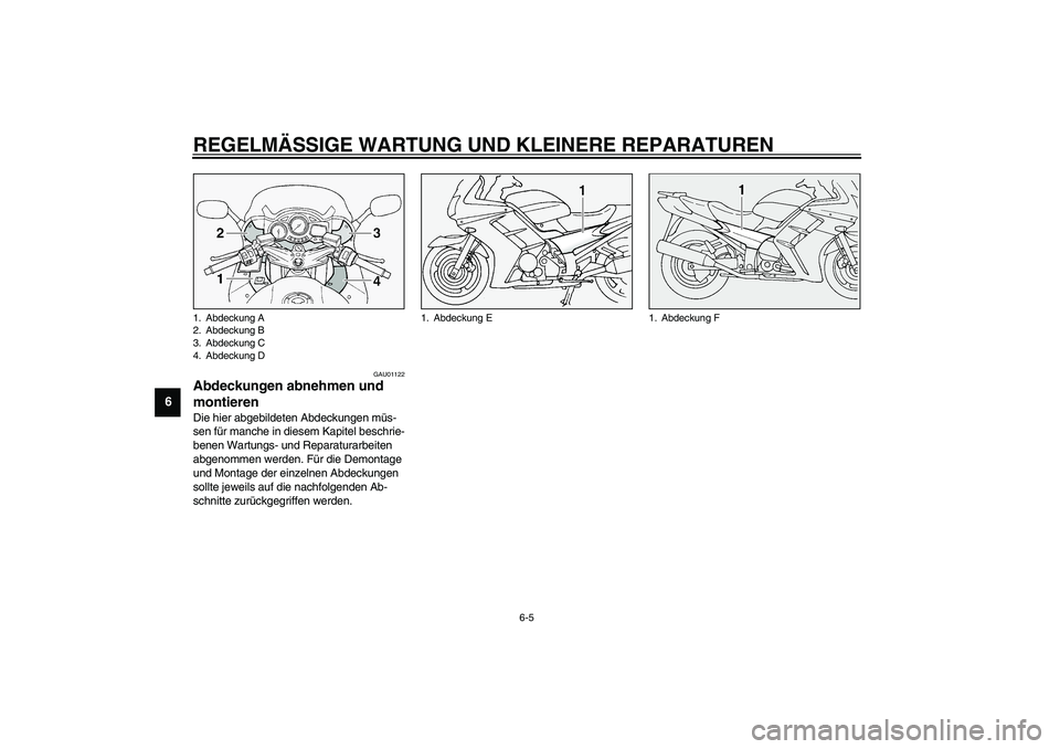 YAMAHA FJR1300A 2003  Betriebsanleitungen (in German) REGELMÄSSIGE WARTUNG UND KLEINERE REPARATUREN
6-5
6
GAU01122
Abdeckungen abnehmen und 
montieren Die hier abgebildeten Abdeckungen müs-
sen für manche in diesem Kapitel beschrie-
benen Wartungs- un