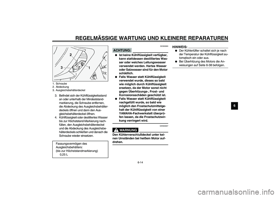 YAMAHA FJR1300A 2003 Betriebsanleitungen (in German) REGELMÄSSIGE WARTUNG UND KLEINERE REPARATUREN
6-14
6
3. Befindet sich der Kühlflüssigkeitsstand
an oder unterhalb der Mindeststand-
markierung, die Schraube entfernen,
die Abdeckung des Ausgleich YAMAHA FJR1300A 2003 Betriebsanleitungen (in German) REGELMÄSSIGE WARTUNG UND KLEINERE REPARATUREN
6-14
6
3. Befindet sich der Kühlflüssigkeitsstand
an oder unterhalb der Mindeststand-
markierung, die Schraube entfernen,
die Abdeckung des Ausgleich
