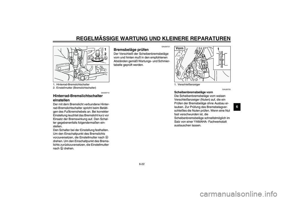YAMAHA FJR1300A 2003 Betriebsanleitungen (in German) REGELMÄSSIGE WARTUNG UND KLEINERE REPARATUREN
6-22
6
GAU00713
Hinterrad-Bremslichtschalter
einstellen Der mit dem Bremslicht verbundene Hinter-
rad-Bremslichtschalter spricht beim Betäti-
gen des F YAMAHA FJR1300A 2003 Betriebsanleitungen (in German) REGELMÄSSIGE WARTUNG UND KLEINERE REPARATUREN
6-22
6
GAU00713
Hinterrad-Bremslichtschalter
einstellen Der mit dem Bremslicht verbundene Hinter-
rad-Bremslichtschalter spricht beim Betäti-
gen des F