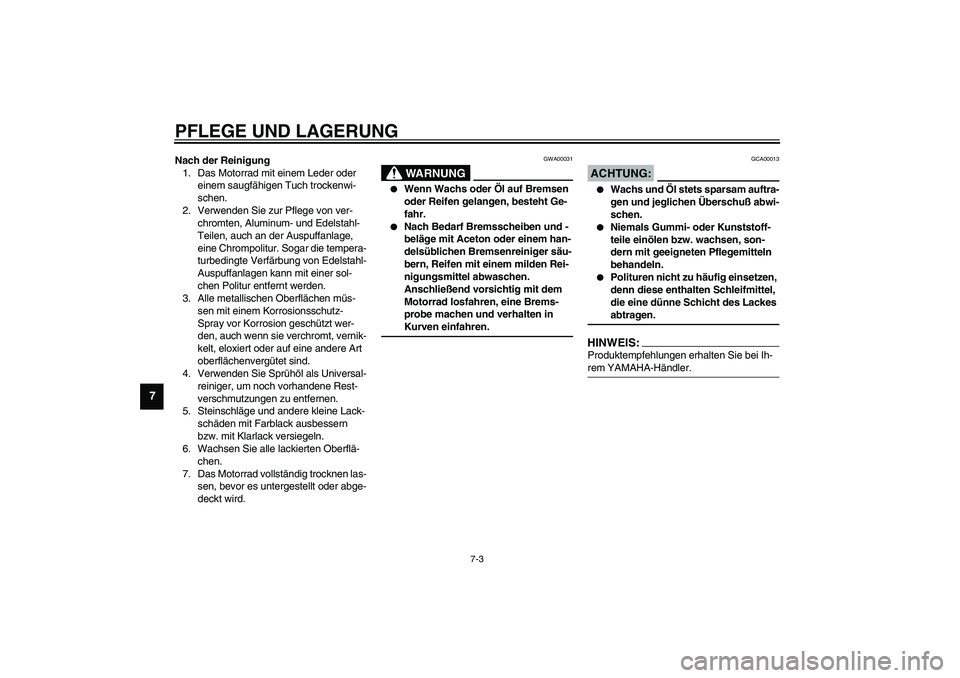 YAMAHA FJR1300A 2003 Betriebsanleitungen (in German) PFLEGE UND LAGERUNG
7-3
7
Nach der Reinigung
1. Das Motorrad mit einem Leder oder
einem saugfähigen Tuch trockenwi-
schen.
2. Verwenden Sie zur Pflege von ver-
chromten, Aluminum- und Edelstahl-
Tei YAMAHA FJR1300A 2003 Betriebsanleitungen (in German) PFLEGE UND LAGERUNG
7-3
7
Nach der Reinigung
1. Das Motorrad mit einem Leder oder
einem saugfähigen Tuch trockenwi-
schen.
2. Verwenden Sie zur Pflege von ver-
chromten, Aluminum- und Edelstahl-
Tei