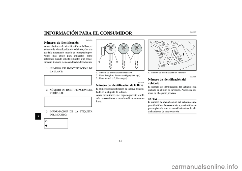 YAMAHA FJR1300A 2003 Manuale de Empleo (in Spanish) 9-1
9
SAU01039
9-INFORMACIÓN PARA EL CONSUMIDOR
SAU02944
Números de identificación Anote el número de identificación de la llave, el
número de identificación del vehículo y los da-
tos de la e YAMAHA FJR1300A 2003 Manuale de Empleo (in Spanish) 9-1
9
SAU01039
9-INFORMACIÓN PARA EL CONSUMIDOR
SAU02944
Números de identificación Anote el número de identificación de la llave, el
número de identificación del vehículo y los da-
tos de la e
