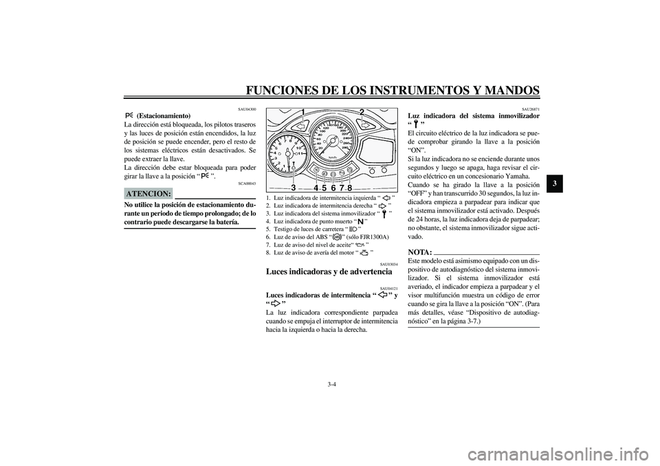 YAMAHA FJR1300A 2003 Manuale de Empleo (in Spanish) FUNCIONES DE LOS INSTRUMENTOS Y MANDOS
3-4
3
SAU04300
(Estacionamiento)
La dirección está bloqueada, los pilotos traseros
y las luces de posición están encendidos, la luz
de posición se puede en YAMAHA FJR1300A 2003 Manuale de Empleo (in Spanish) FUNCIONES DE LOS INSTRUMENTOS Y MANDOS
3-4
3
SAU04300
(Estacionamiento)
La dirección está bloqueada, los pilotos traseros
y las luces de posición están encendidos, la luz
de posición se puede en