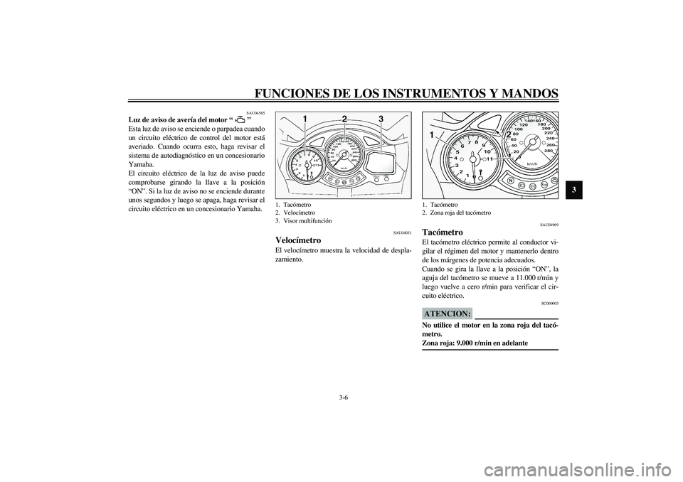 YAMAHA FJR1300A 2003 Manuale de Empleo (in Spanish) FUNCIONES DE LOS INSTRUMENTOS Y MANDOS
3-6
3
SAU04585
Luz de aviso de avería del motor “ ”
Esta luz de aviso se enciende o parpadea cuando
un circuito eléctrico de control del motor está
averi YAMAHA FJR1300A 2003 Manuale de Empleo (in Spanish) FUNCIONES DE LOS INSTRUMENTOS Y MANDOS
3-6
3
SAU04585
Luz de aviso de avería del motor “ ”
Esta luz de aviso se enciende o parpadea cuando
un circuito eléctrico de control del motor está
averi