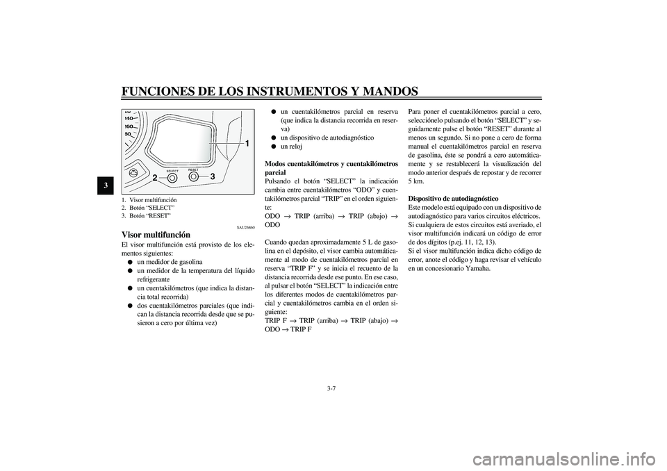 YAMAHA FJR1300A 2003 Manuale de Empleo (in Spanish) FUNCIONES DE LOS INSTRUMENTOS Y MANDOS
3-7
3
SAU26860
Visor multifunción El visor multifunción está provisto de los ele-
mentos siguientes:
un medidor de gasolina
un medidor de la temperatura de YAMAHA FJR1300A 2003 Manuale de Empleo (in Spanish) FUNCIONES DE LOS INSTRUMENTOS Y MANDOS
3-7
3
SAU26860
Visor multifunción El visor multifunción está provisto de los ele-
mentos siguientes:
un medidor de gasolina
un medidor de la temperatura de