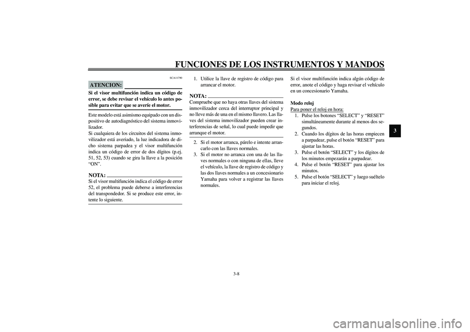 YAMAHA FJR1300A 2003 Manuale de Empleo (in Spanish) FUNCIONES DE LOS INSTRUMENTOS Y MANDOS
3-8
3
SCA11790
ATENCION:_ Si el visor multifunción indica un código de
error, se debe revisar el vehículo lo antes po-
sible para evitar que se averíe el mot YAMAHA FJR1300A 2003 Manuale de Empleo (in Spanish) FUNCIONES DE LOS INSTRUMENTOS Y MANDOS
3-8
3
SCA11790
ATENCION:_ Si el visor multifunción indica un código de
error, se debe revisar el vehículo lo antes po-
sible para evitar que se averíe el mot