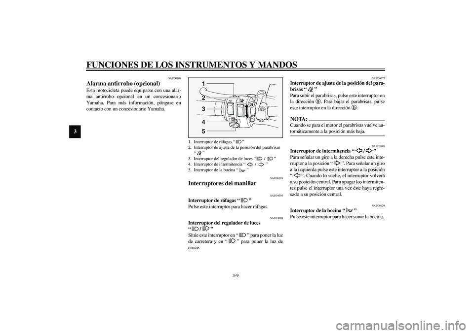 YAMAHA FJR1300A 2003 Manuale de Empleo (in Spanish) FUNCIONES DE LOS INSTRUMENTOS Y MANDOS
3-9
3
SAU00109
Alarma antirrobo (opcional) Esta motocicleta puede equiparse con una alar-
ma antirrobo opcional en un concesionario
Yamaha. Para más informació YAMAHA FJR1300A 2003 Manuale de Empleo (in Spanish) FUNCIONES DE LOS INSTRUMENTOS Y MANDOS
3-9
3
SAU00109
Alarma antirrobo (opcional) Esta motocicleta puede equiparse con una alar-
ma antirrobo opcional en un concesionario
Yamaha. Para más informació