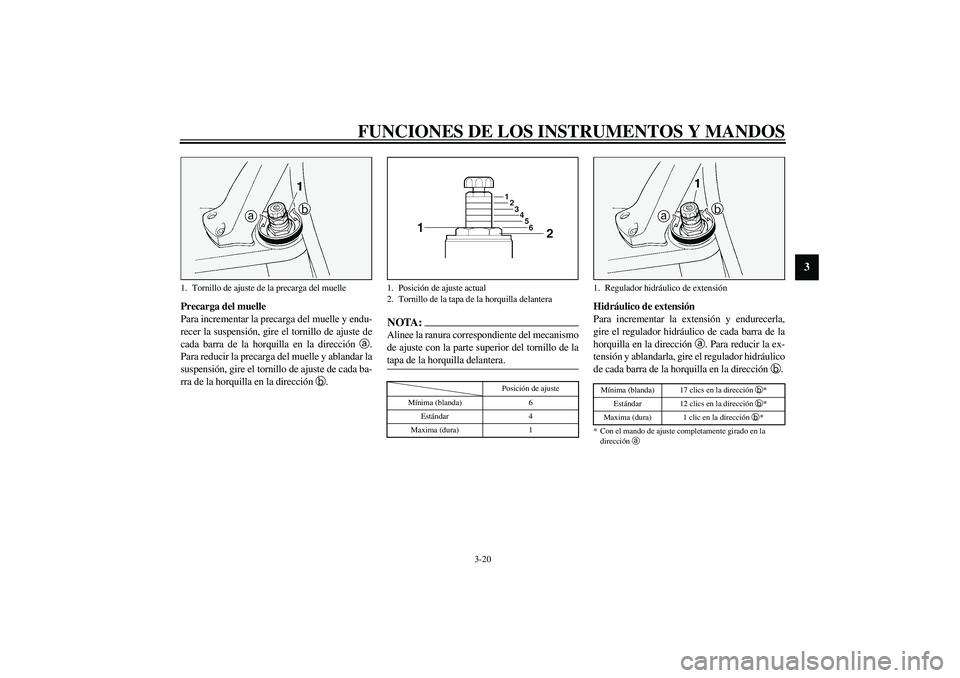 YAMAHA FJR1300A 2003 Manuale de Empleo (in Spanish) FUNCIONES DE LOS INSTRUMENTOS Y MANDOS
3-20
3
Precarga del muelle
Para incrementar la precarga del muelle y endu-
recer la suspensión, gire el tornillo de ajuste de
cada barra de la horquilla en la d YAMAHA FJR1300A 2003 Manuale de Empleo (in Spanish) FUNCIONES DE LOS INSTRUMENTOS Y MANDOS
3-20
3
Precarga del muelle
Para incrementar la precarga del muelle y endu-
recer la suspensión, gire el tornillo de ajuste de
cada barra de la horquilla en la d