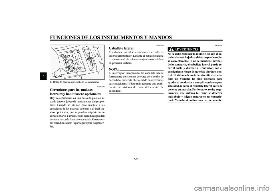 YAMAHA FJR1300A 2003 Manuale de Empleo (in Spanish) FUNCIONES DE LOS INSTRUMENTOS Y MANDOS
3-23
3
SAU04043
Cerraduras para las maletas
laterales y baúl trasero opcionales Hay tres cerraduras en una bolsa de plástico si-
tuada junto al juego de herra YAMAHA FJR1300A 2003 Manuale de Empleo (in Spanish) FUNCIONES DE LOS INSTRUMENTOS Y MANDOS
3-23
3
SAU04043
Cerraduras para las maletas
laterales y baúl trasero opcionales Hay tres cerraduras en una bolsa de plástico si-
tuada junto al juego de herra