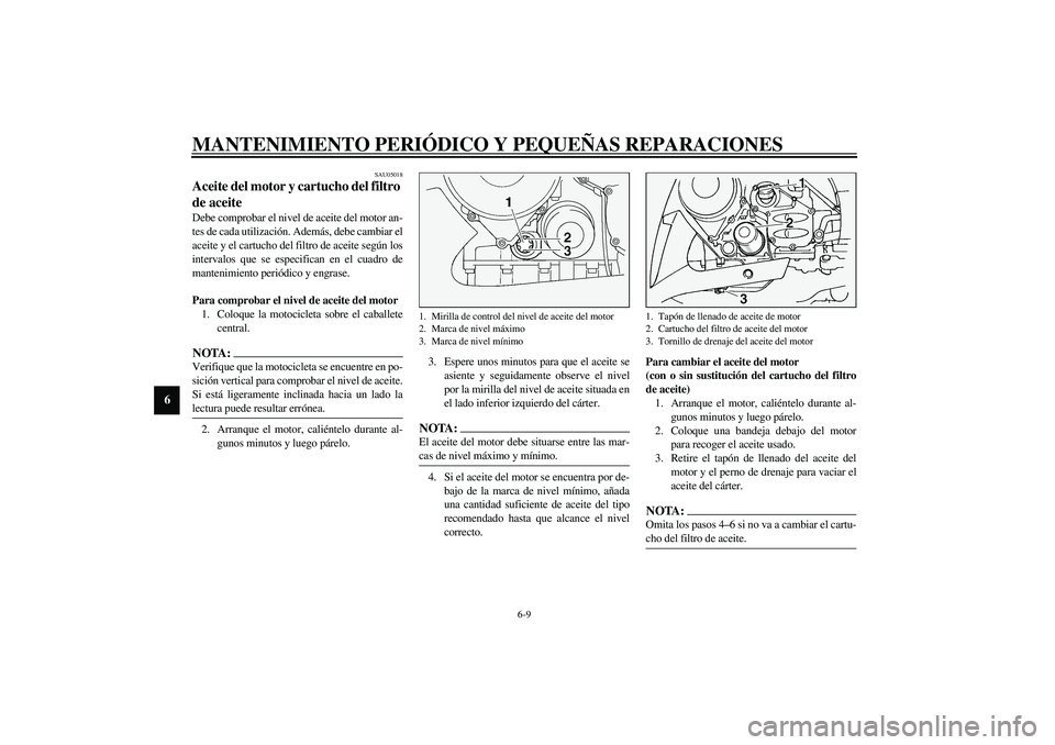 YAMAHA FJR1300A 2003 Manuale de Empleo (in Spanish) MANTENIMIENTO PERIÓDICO Y PEQUEÑAS REPARACIONES
6-9
6
SAU05018
Aceite del motor y cartucho del filtro
de aceite Debe comprobar el nivel de aceite del motor an-
tes de cada utilización. Además, de YAMAHA FJR1300A 2003 Manuale de Empleo (in Spanish) MANTENIMIENTO PERIÓDICO Y PEQUEÑAS REPARACIONES
6-9
6
SAU05018
Aceite del motor y cartucho del filtro
de aceite Debe comprobar el nivel de aceite del motor an-
tes de cada utilización. Además, de