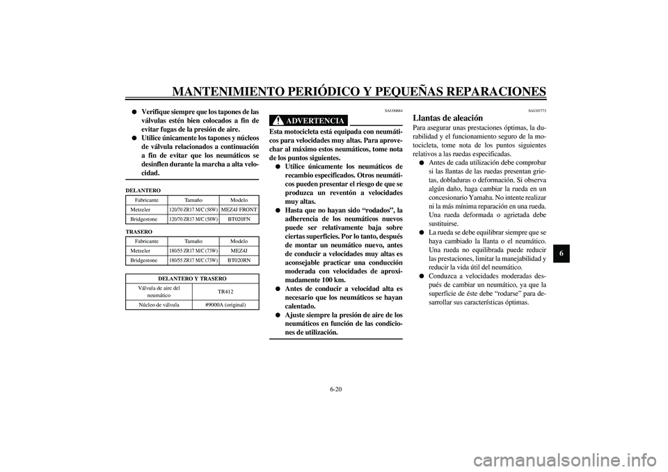 YAMAHA FJR1300A 2003 Manuale de Empleo (in Spanish) MANTENIMIENTO PERIÓDICO Y PEQUEÑAS REPARACIONES
6-20
6
Verifique siempre que los tapones de las
válvulas estén bien colocados a fin de
evitar fugas de la presión de aire.
Utilice únicamente YAMAHA FJR1300A 2003 Manuale de Empleo (in Spanish) MANTENIMIENTO PERIÓDICO Y PEQUEÑAS REPARACIONES
6-20
6
Verifique siempre que los tapones de las
válvulas estén bien colocados a fin de
evitar fugas de la presión de aire.
Utilice únicamente