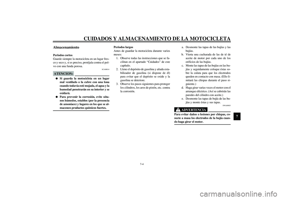 YAMAHA FJR1300A 2003 Manuale de Empleo (in Spanish) CUIDADOS Y ALMACENAMIENTO DE LA MOTOCICLETA
7-4
7
Almacenamiento Periodos cortos
Guarde siempre la motocicleta en un lugar fres-
co y seco y, si es preciso, protéjala contra el pol-
vo con una funda YAMAHA FJR1300A 2003 Manuale de Empleo (in Spanish) CUIDADOS Y ALMACENAMIENTO DE LA MOTOCICLETA
7-4
7
Almacenamiento Periodos cortos
Guarde siempre la motocicleta en un lugar fres-
co y seco y, si es preciso, protéjala contra el pol-
vo con una funda