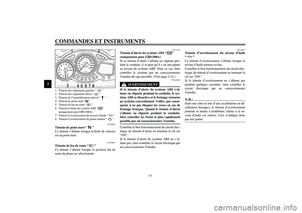 YAMAHA FJR1300A 2003 Notices Demploi (in French) COMMANDES ET INSTRUMENTS
3-5
3
FAU00061
Témoin de point mort “”
Ce témoin s’allume lorsque la boîte de vitesses
est au point mort.
FAU00063
Témoin de feu de route “”
Ce témoin s’al YAMAHA FJR1300A 2003 Notices Demploi (in French) COMMANDES ET INSTRUMENTS
3-5
3
FAU00061
Témoin de point mort “”
Ce témoin s’allume lorsque la boîte de vitesses
est au point mort.
FAU00063
Témoin de feu de route “”
Ce témoin s’al