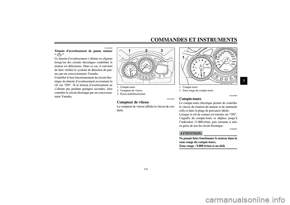 YAMAHA FJR1300A 2003 Notices Demploi (in French) COMMANDES ET INSTRUMENTS
3-6
3
FAU04585
Témoin d’avertissement de panne moteur
“”
Ce témoin d’avertissement s’allume ou clignote
lorsqu’un des circuits électriques contrôlant le
moteu YAMAHA FJR1300A 2003 Notices Demploi (in French) COMMANDES ET INSTRUMENTS
3-6
3
FAU04585
Témoin d’avertissement de panne moteur
“”
Ce témoin d’avertissement s’allume ou clignote
lorsqu’un des circuits électriques contrôlant le
moteu
