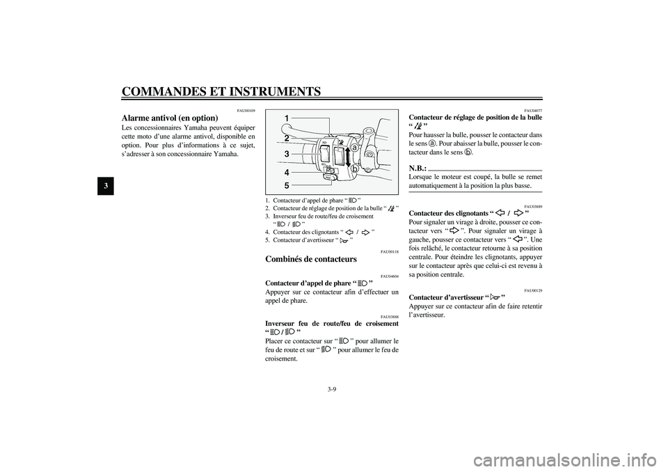 YAMAHA FJR1300A 2003 Notices Demploi (in French) COMMANDES ET INSTRUMENTS
3-9
3
FAU00109
Alarme antivol (en option) Les concessionnaires Yamaha peuvent équiper
cette moto d’une alarme antivol, disponible en
option. Pour plus d’informations à c YAMAHA FJR1300A 2003 Notices Demploi (in French) COMMANDES ET INSTRUMENTS
3-9
3
FAU00109
Alarme antivol (en option) Les concessionnaires Yamaha peuvent équiper
cette moto d’une alarme antivol, disponible en
option. Pour plus d’informations à c
