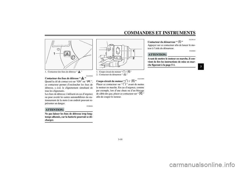 YAMAHA FJR1300A 2003 Notices Demploi (in French) COMMANDES ET INSTRUMENTS
3-10
3
FAU03826
Contacteur des feux de détresse “”
Quand la clé de contact est sur “ON” ou “”,
ce contacteur permet d’enclencher les feux de
détresse, c.-à- YAMAHA FJR1300A 2003 Notices Demploi (in French) COMMANDES ET INSTRUMENTS
3-10
3
FAU03826
Contacteur des feux de détresse “”
Quand la clé de contact est sur “ON” ou “”,
ce contacteur permet d’enclencher les feux de
détresse, c.-à-
