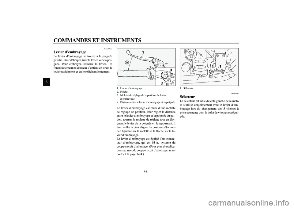 YAMAHA FJR1300A 2003 Notices Demploi (in French) COMMANDES ET INSTRUMENTS
3-11
3
FAU00153
Levier d’embrayage Le levier d’embrayage se trouve à la poignée
gauche. Pour débrayer, tirer le levier vers la poi-
gnée. Pour embrayer, relâcher le l YAMAHA FJR1300A 2003 Notices Demploi (in French) COMMANDES ET INSTRUMENTS
3-11
3
FAU00153
Levier d’embrayage Le levier d’embrayage se trouve à la poignée
gauche. Pour débrayer, tirer le levier vers la poi-
gnée. Pour embrayer, relâcher le l