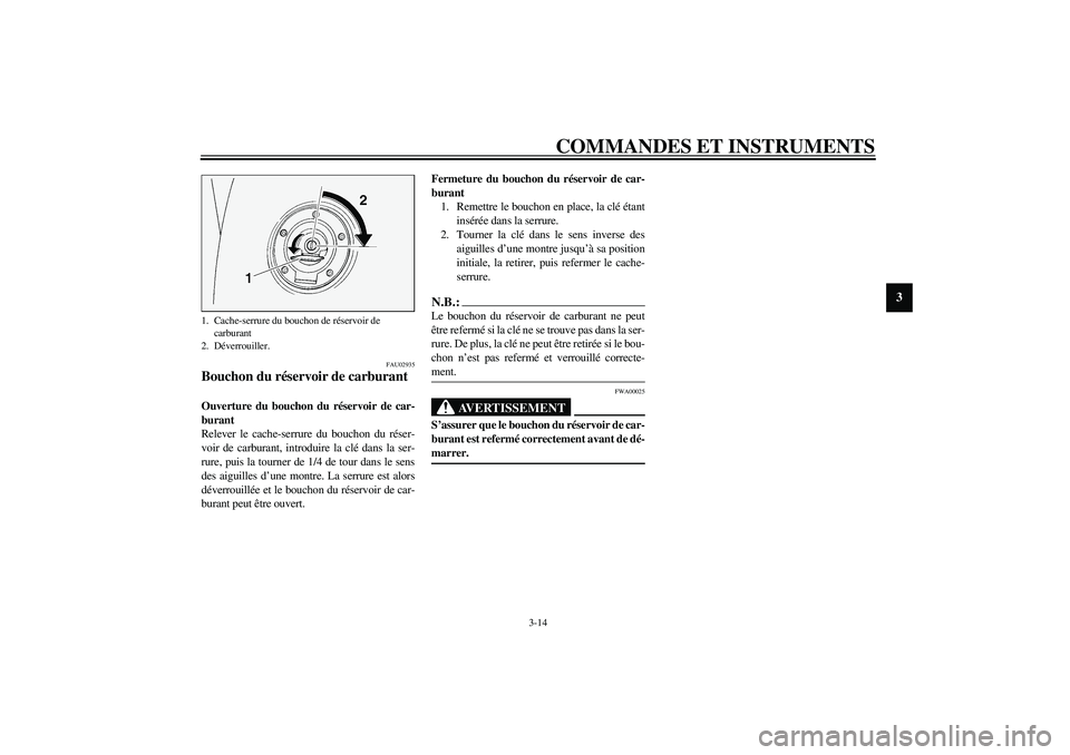 YAMAHA FJR1300A 2003 Notices Demploi (in French) COMMANDES ET INSTRUMENTS
3-14
3
FAU02935
Bouchon du réservoir de carburant Ouverture du bouchon du réservoir de car-
burant
Relever le cache-serrure du bouchon du réser-
voir de carburant, introdui YAMAHA FJR1300A 2003 Notices Demploi (in French) COMMANDES ET INSTRUMENTS
3-14
3
FAU02935
Bouchon du réservoir de carburant Ouverture du bouchon du réservoir de car-
burant
Relever le cache-serrure du bouchon du réser-
voir de carburant, introdui
