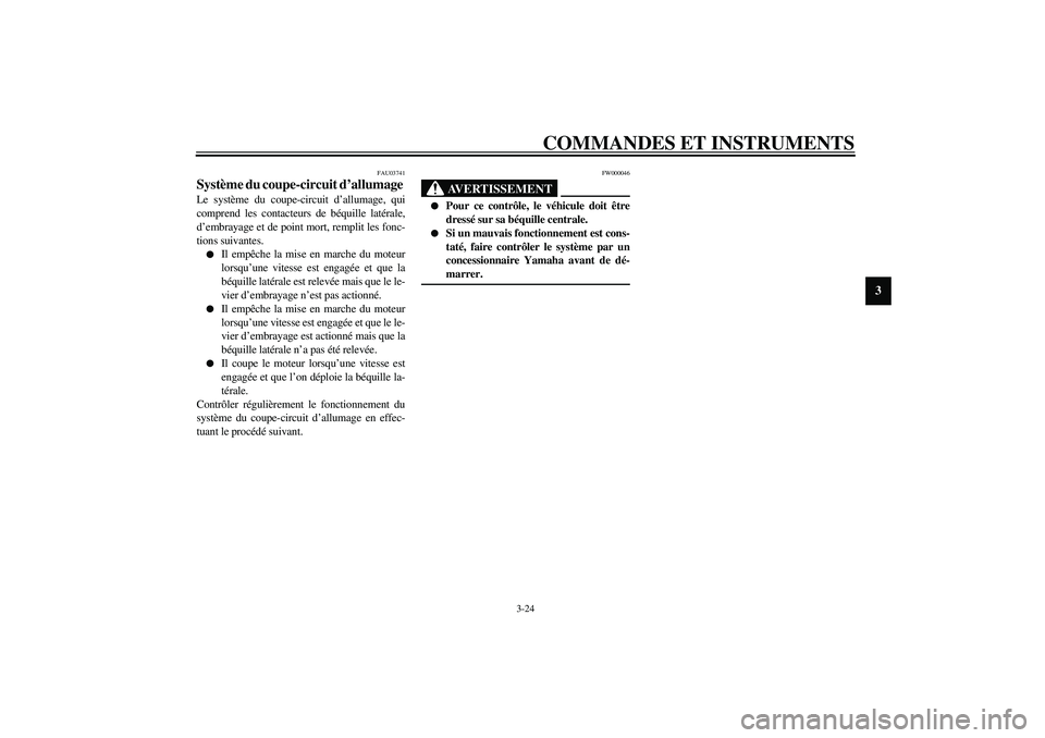 YAMAHA FJR1300A 2003 Notices Demploi (in French) COMMANDES ET INSTRUMENTS
3-24
3
FAU03741
Système du coupe-circuit d’allumage Le système du coupe-circuit d’allumage, qui
comprend les contacteurs de béquille latérale,
d’embrayage et de poin YAMAHA FJR1300A 2003 Notices Demploi (in French) COMMANDES ET INSTRUMENTS
3-24
3
FAU03741
Système du coupe-circuit d’allumage Le système du coupe-circuit d’allumage, qui
comprend les contacteurs de béquille latérale,
d’embrayage et de poin
