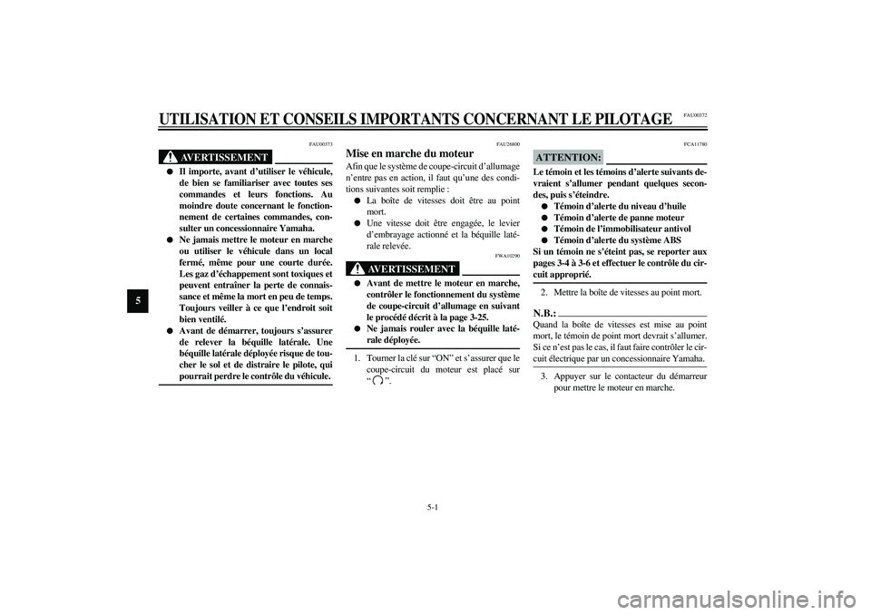 YAMAHA FJR1300A 2003 Notices Demploi (in French) 5-1
5
FAU00372
5-UTILISATION ET CONSEILS IMPORTANTS CONCERNANT LE PILOTAGE
FAU00373
AVERTISSEMENT
_
Il importe, avant d’utiliser le véhicule,
de bien se familiariser avec toutes ses
commandes et YAMAHA FJR1300A 2003 Notices Demploi (in French) 5-1
5
FAU00372
5-UTILISATION ET CONSEILS IMPORTANTS CONCERNANT LE PILOTAGE
FAU00373
AVERTISSEMENT
_
Il importe, avant d’utiliser le véhicule,
de bien se familiariser avec toutes ses
commandes et