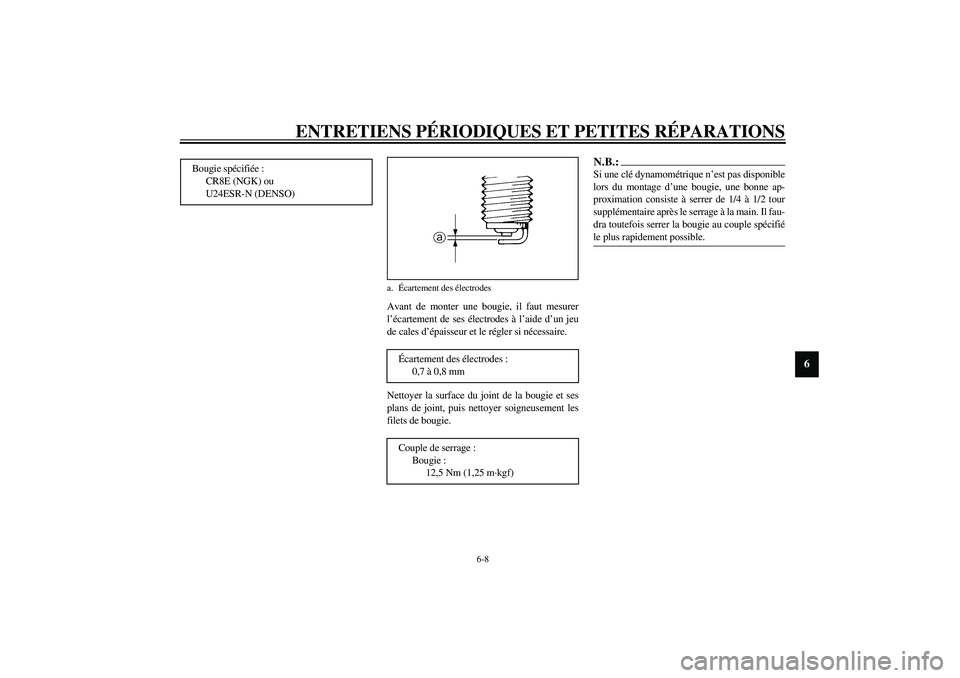 YAMAHA FJR1300A 2003  Notices Demploi (in French) ENTRETIENS PÉRIODIQUES ET PETITES RÉPARATIONS
6-8
6
Avant de monter une bougie, il faut mesurer
l’écartement de ses électrodes à l’aide d’un jeu
de cales d’épaisseur et le régler si né