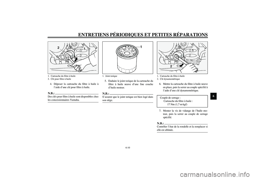 YAMAHA FJR1300A 2003  Notices Demploi (in French) ENTRETIENS PÉRIODIQUES ET PETITES RÉPARATIONS
6-10
6
4. Déposer la cartouche du filtre à huile à
l’aide d’une clé pour filtre à huile.N.B.:_ Des clés pour filtre à huile sont disponibles 