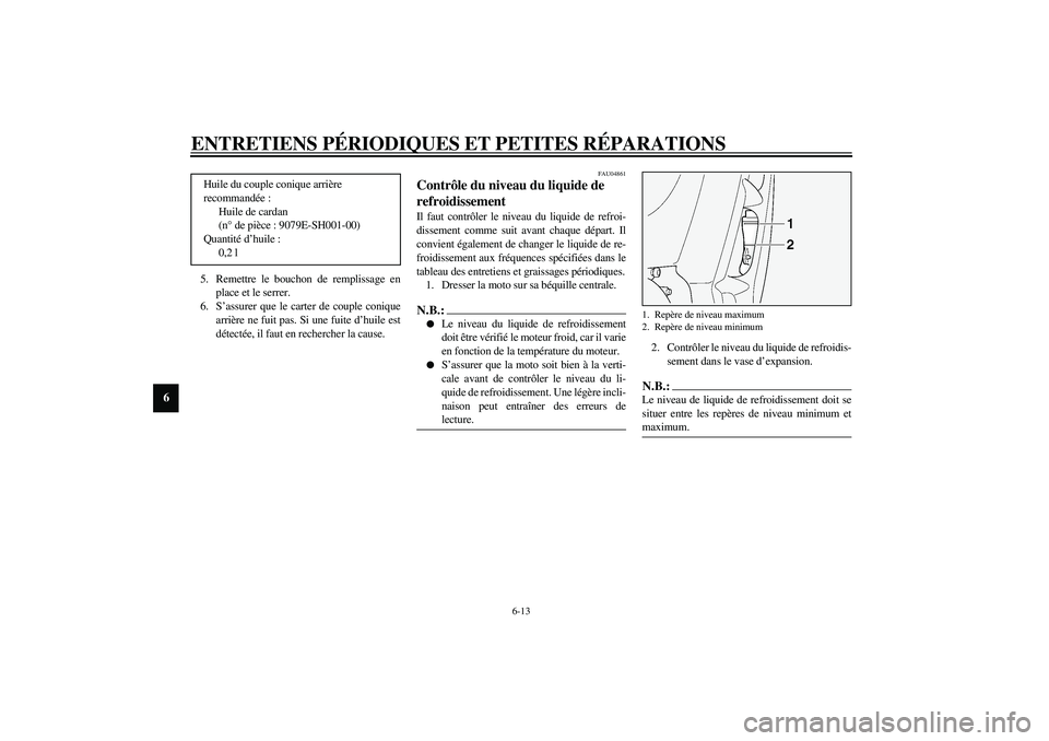 YAMAHA FJR1300A 2003 Notices Demploi (in French) ENTRETIENS PÉRIODIQUES ET PETITES RÉPARATIONS
6-13
6
5. Remettre le bouchon de remplissage en
place et le serrer.
6. S’assurer que le carter de couple conique
arrière ne fuit pas. Si une fuite d YAMAHA FJR1300A 2003 Notices Demploi (in French) ENTRETIENS PÉRIODIQUES ET PETITES RÉPARATIONS
6-13
6
5. Remettre le bouchon de remplissage en
place et le serrer.
6. S’assurer que le carter de couple conique
arrière ne fuit pas. Si une fuite d