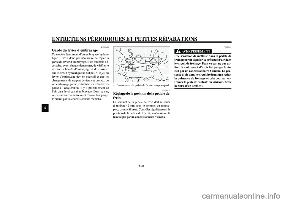 YAMAHA FJR1300A 2003 Notices Demploi (in French) ENTRETIENS PÉRIODIQUES ET PETITES RÉPARATIONS
6-21
6
FAU00695
Garde du levier d’embrayage Ce modèle étant muni d’un embrayage hydrau-
lique, il n’est donc pas nécessaire de régler la
garde YAMAHA FJR1300A 2003 Notices Demploi (in French) ENTRETIENS PÉRIODIQUES ET PETITES RÉPARATIONS
6-21
6
FAU00695
Garde du levier d’embrayage Ce modèle étant muni d’un embrayage hydrau-
lique, il n’est donc pas nécessaire de régler la
garde
