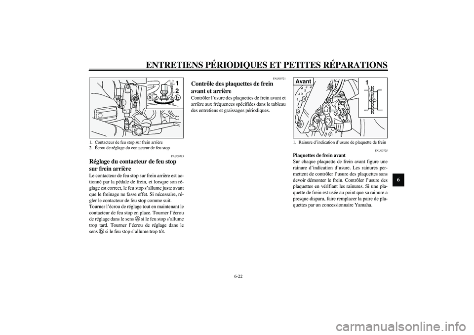 YAMAHA FJR1300A 2003 Notices Demploi (in French) ENTRETIENS PÉRIODIQUES ET PETITES RÉPARATIONS
6-22
6
FAU00713
Réglage du contacteur de feu stop
sur frein arrière Le contacteur de feu stop sur frein arrière est ac-
tionné par la pédale de fr YAMAHA FJR1300A 2003 Notices Demploi (in French) ENTRETIENS PÉRIODIQUES ET PETITES RÉPARATIONS
6-22
6
FAU00713
Réglage du contacteur de feu stop
sur frein arrière Le contacteur de feu stop sur frein arrière est ac-
tionné par la pédale de fr