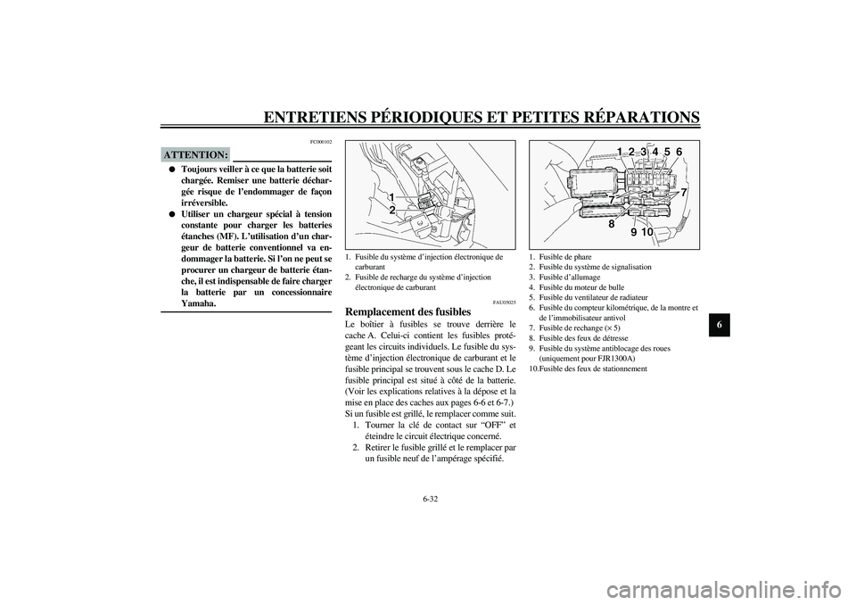YAMAHA FJR1300A 2003 Notices Demploi (in French) ENTRETIENS PÉRIODIQUES ET PETITES RÉPARATIONS
6-32
6
FC000102
ATTENTION:_
Toujours veiller à ce que la batterie soit
chargée. Remiser une batterie déchar-
gée risque de l’endommager de faço YAMAHA FJR1300A 2003 Notices Demploi (in French) ENTRETIENS PÉRIODIQUES ET PETITES RÉPARATIONS
6-32
6
FC000102
ATTENTION:_
Toujours veiller à ce que la batterie soit
chargée. Remiser une batterie déchar-
gée risque de l’endommager de faço