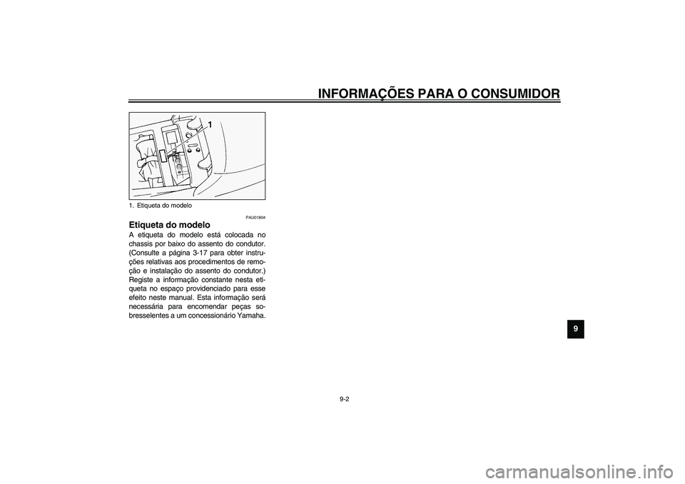 YAMAHA FJR1300A 2003  Manual de utilização (in Portuguese) INFORMAÇÕES PARA O CONSUMIDOR
9-2
9
PAU01804
Etiqueta do modelo A etiqueta do modelo está colocada no
chassis por baixo do assento do condutor.
(Consulte a página 3-17 para obter instru-
ções re
