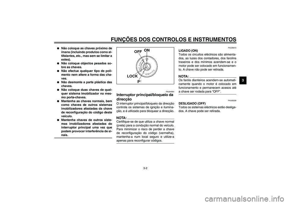 YAMAHA FJR1300A 2003 Manual de utilização (in Portuguese) FUNÇÕES DOS CONTROLOS E INSTRUMENTOS
3-2
3
Não coloque as chaves próximo de
ímans (incluindo produtos como al-
tifalantes, etc., mas sem se limitar a
estes).
Não coloque objectos pesados so YAMAHA FJR1300A 2003 Manual de utilização (in Portuguese) FUNÇÕES DOS CONTROLOS E INSTRUMENTOS
3-2
3
Não coloque as chaves próximo de
ímans (incluindo produtos como al-
tifalantes, etc., mas sem se limitar a
estes).
Não coloque objectos pesados so