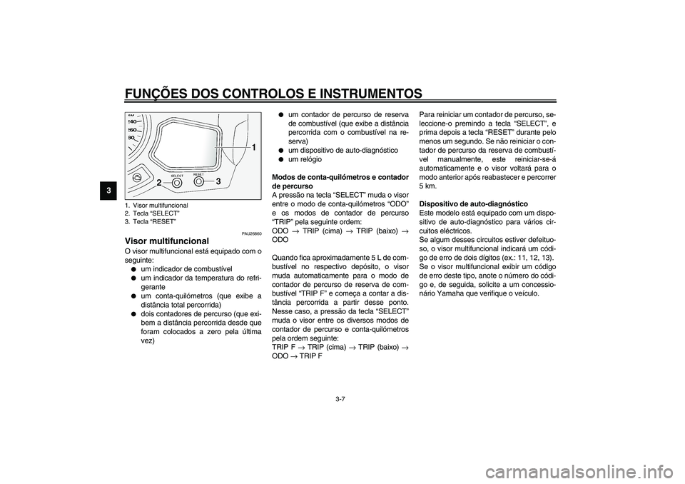 YAMAHA FJR1300A 2003 Manual de utilização (in Portuguese) FUNÇÕES DOS CONTROLOS E INSTRUMENTOS
3-7
3
PAU26860
Visor multifuncional O visor multifuncional está equipado com o
seguinte:
um indicador de combustível
um indicador da temperatura do refri-
g YAMAHA FJR1300A 2003 Manual de utilização (in Portuguese) FUNÇÕES DOS CONTROLOS E INSTRUMENTOS
3-7
3
PAU26860
Visor multifuncional O visor multifuncional está equipado com o
seguinte:
um indicador de combustível
um indicador da temperatura do refri-
g