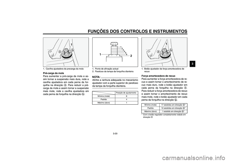 YAMAHA FJR1300A 2003 Manual de utilização (in Portuguese) FUNÇÕES DOS CONTROLOS E INSTRUMENTOS
3-20
3
Pré-carga da mola
Para aumentar a pré-carga da mola e as-
sim tornar a suspensão mais dura, rode a
cavilha ajustadora em cada perna da for-
quilha na d YAMAHA FJR1300A 2003 Manual de utilização (in Portuguese) FUNÇÕES DOS CONTROLOS E INSTRUMENTOS
3-20
3
Pré-carga da mola
Para aumentar a pré-carga da mola e as-
sim tornar a suspensão mais dura, rode a
cavilha ajustadora em cada perna da for-
quilha na d