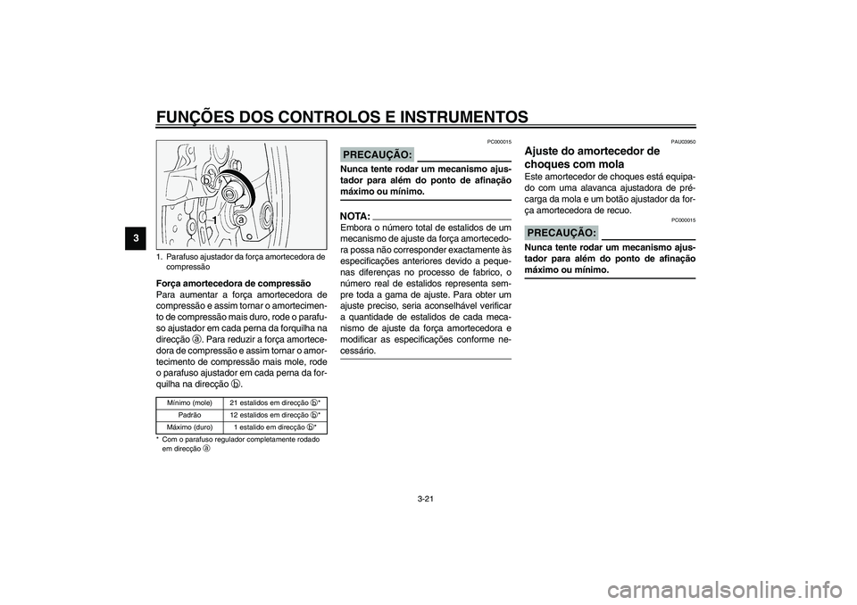 YAMAHA FJR1300A 2003 Manual de utilização (in Portuguese) FUNÇÕES DOS CONTROLOS E INSTRUMENTOS
3-21
3
Força amortecedora de compressão
Para aumentar a força amortecedora de
compressão e assim tornar o amortecimen-
to de compressão mais duro, rode o pa YAMAHA FJR1300A 2003 Manual de utilização (in Portuguese) FUNÇÕES DOS CONTROLOS E INSTRUMENTOS
3-21
3
Força amortecedora de compressão
Para aumentar a força amortecedora de
compressão e assim tornar o amortecimen-
to de compressão mais duro, rode o pa