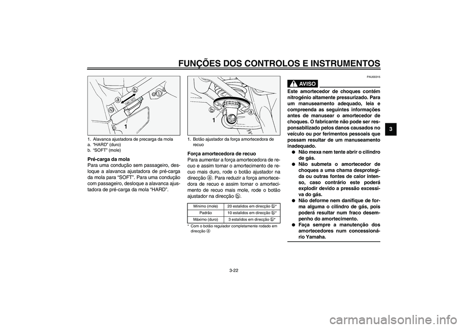 YAMAHA FJR1300A 2003 Manual de utilização (in Portuguese) FUNÇÕES DOS CONTROLOS E INSTRUMENTOS
3-22
3
Pré-carga da mola
Para uma condução sem passageiro, des-
loque a alavanca ajustadora de pré-carga
da mola para “SOFT”. Para uma condução
com pas YAMAHA FJR1300A 2003 Manual de utilização (in Portuguese) FUNÇÕES DOS CONTROLOS E INSTRUMENTOS
3-22
3
Pré-carga da mola
Para uma condução sem passageiro, des-
loque a alavanca ajustadora de pré-carga
da mola para “SOFT”. Para uma condução
com pas