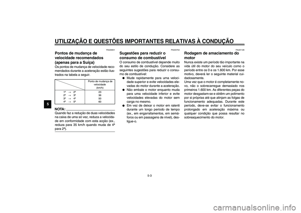 YAMAHA FJR1300A 2003 Manual de utilização (in Portuguese) UTILIZAÇÃO E QUESTÕES IMPORTANTES RELATIVAS À CONDUÇÃO
5-3
5
PAU02941
Pontos de mudança de
velocidade recomendados
(apenas para a Suíça) Os pontos de mudança de velocidade reco-
mendados d YAMAHA FJR1300A 2003 Manual de utilização (in Portuguese) UTILIZAÇÃO E QUESTÕES IMPORTANTES RELATIVAS À CONDUÇÃO
5-3
5
PAU02941
Pontos de mudança de
velocidade recomendados
(apenas para a Suíça) Os pontos de mudança de velocidade reco-
mendados d