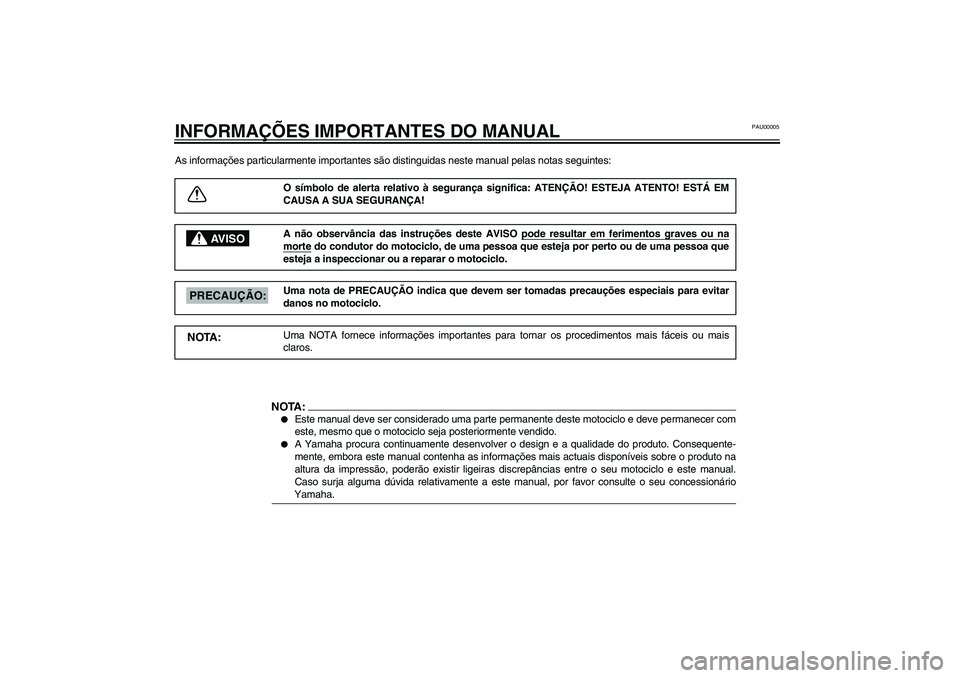 YAMAHA FJR1300A 2003  Manual de utilização (in Portuguese) PAU00005
INFORMAÇÕES IMPORTANTES DO MANUALAs informações particularmente importantes são distinguidas neste manual pelas notas seguintes: 
O símbolo de alerta relativo à segurança significa: A
