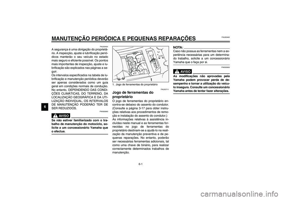 YAMAHA FJR1300A 2003 Manual de utilização (in Portuguese) 6-1
6
PAU00462
6-MANUTENÇÃO PERIÓDICA E PEQUENAS REPARAÇÕES
PAU00464
A segurança é uma obrigação do proprietá-
rio. A inspecção, ajuste e lubrificação perió-
dicos manterão o seu veíc YAMAHA FJR1300A 2003 Manual de utilização (in Portuguese) 6-1
6
PAU00462
6-MANUTENÇÃO PERIÓDICA E PEQUENAS REPARAÇÕES
PAU00464
A segurança é uma obrigação do proprietá-
rio. A inspecção, ajuste e lubrificação perió-
dicos manterão o seu veíc