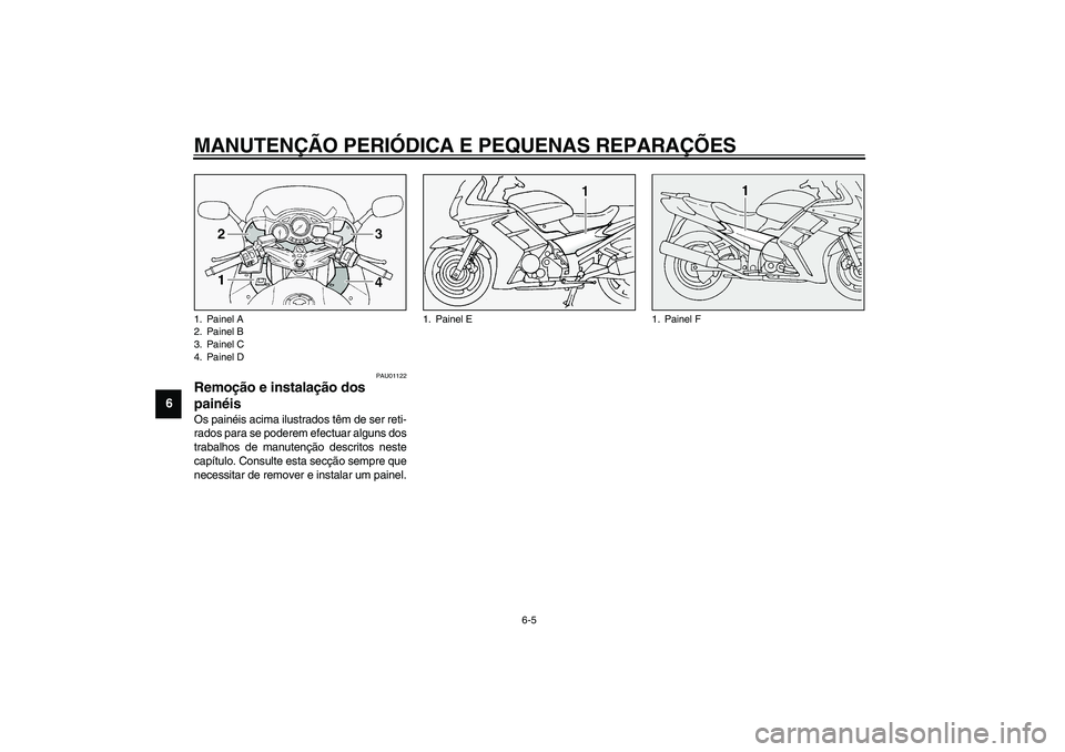 YAMAHA FJR1300A 2003  Manual de utilização (in Portuguese) MANUTENÇÃO PERIÓDICA E PEQUENAS REPARAÇÕES
6-5
6
PAU01122
Remoção e instalação dos 
painéis Os painéis acima ilustrados têm de ser reti-
rados para se poderem efectuar alguns dos
trabalhos
