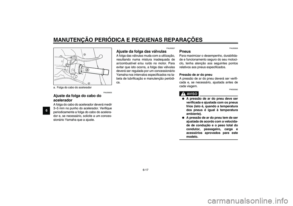 YAMAHA FJR1300A 2003 Manual de utilização (in Portuguese) MANUTENÇÃO PERIÓDICA E PEQUENAS REPARAÇÕES
6-17
6
PAU00635
Ajuste da folga do cabo do
acelerador A folga do cabo do acelerador deverá medir
3–5 mm no punho do acelerador. Verifique
periodicam YAMAHA FJR1300A 2003 Manual de utilização (in Portuguese) MANUTENÇÃO PERIÓDICA E PEQUENAS REPARAÇÕES
6-17
6
PAU00635
Ajuste da folga do cabo do
acelerador A folga do cabo do acelerador deverá medir
3–5 mm no punho do acelerador. Verifique
periodicam