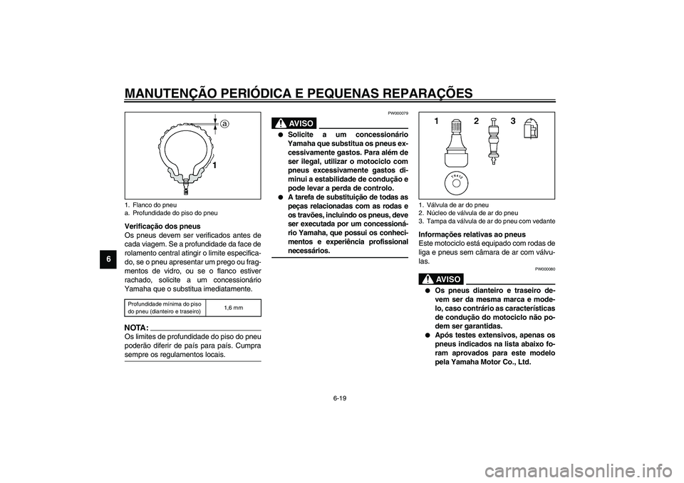 YAMAHA FJR1300A 2003 Manual de utilização (in Portuguese) MANUTENÇÃO PERIÓDICA E PEQUENAS REPARAÇÕES
6-19
6
Verificação dos pneus
Os pneus devem ser verificados antes de
cada viagem. Se a profundidade da face de
rolamento central atingir o limite espe YAMAHA FJR1300A 2003 Manual de utilização (in Portuguese) MANUTENÇÃO PERIÓDICA E PEQUENAS REPARAÇÕES
6-19
6
Verificação dos pneus
Os pneus devem ser verificados antes de
cada viagem. Se a profundidade da face de
rolamento central atingir o limite espe