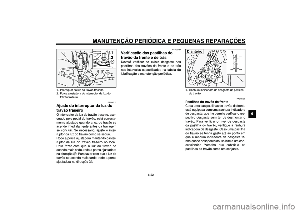 YAMAHA FJR1300A 2003 Manual de utilização (in Portuguese) MANUTENÇÃO PERIÓDICA E PEQUENAS REPARAÇÕES
6-22
6
PAU00713
Ajuste do interruptor da luz do
travão traseiro O interruptor da luz do travão traseiro, acci-
onado pelo pedal do travão, está cor YAMAHA FJR1300A 2003 Manual de utilização (in Portuguese) MANUTENÇÃO PERIÓDICA E PEQUENAS REPARAÇÕES
6-22
6
PAU00713
Ajuste do interruptor da luz do
travão traseiro O interruptor da luz do travão traseiro, acci-
onado pelo pedal do travão, está cor