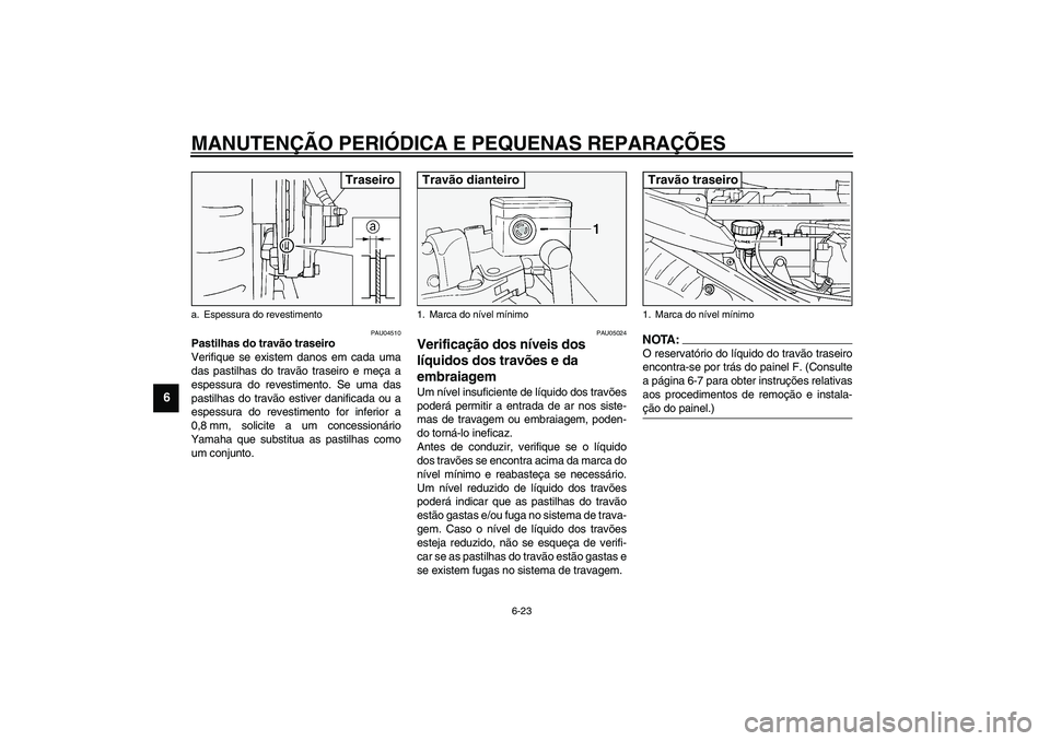 YAMAHA FJR1300A 2003 Manual de utilização (in Portuguese) MANUTENÇÃO PERIÓDICA E PEQUENAS REPARAÇÕES
6-23
6
PAU04510
Pastilhas do travão traseiro
Verifique se existem danos em cada uma
das pastilhas do travão traseiro e meça a
espessura do revestimen YAMAHA FJR1300A 2003 Manual de utilização (in Portuguese) MANUTENÇÃO PERIÓDICA E PEQUENAS REPARAÇÕES
6-23
6
PAU04510
Pastilhas do travão traseiro
Verifique se existem danos em cada uma
das pastilhas do travão traseiro e meça a
espessura do revestimen