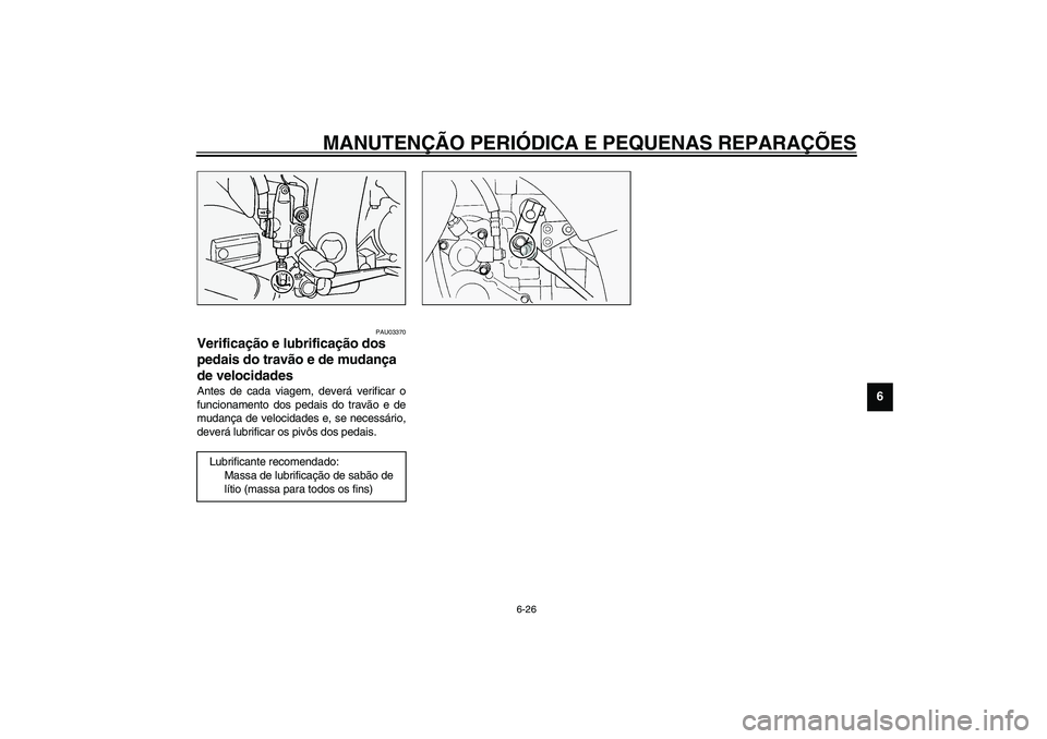 YAMAHA FJR1300A 2003  Manual de utilização (in Portuguese) MANUTENÇÃO PERIÓDICA E PEQUENAS REPARAÇÕES
6-26
6
PAU03370
Verificação e lubrificação dos 
pedais do travão e de mudança 
de velocidades Antes de cada viagem, deverá verificar o
funcioname