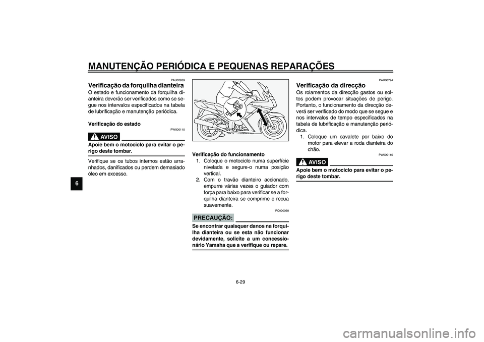 YAMAHA FJR1300A 2003 Manual de utilização (in Portuguese) MANUTENÇÃO PERIÓDICA E PEQUENAS REPARAÇÕES
6-29
6
PAU02939
Verificação da forquilha dianteira O estado e funcionamento da forquilha di-
anteira deverão ser verificados como se se-
gue nos inte YAMAHA FJR1300A 2003 Manual de utilização (in Portuguese) MANUTENÇÃO PERIÓDICA E PEQUENAS REPARAÇÕES
6-29
6
PAU02939
Verificação da forquilha dianteira O estado e funcionamento da forquilha di-
anteira deverão ser verificados como se se-
gue nos inte