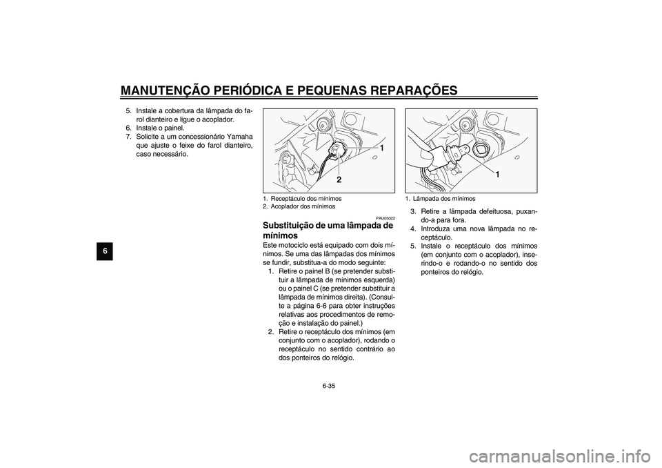 YAMAHA FJR1300A 2003 Manual de utilização (in Portuguese) MANUTENÇÃO PERIÓDICA E PEQUENAS REPARAÇÕES
6-35
6
5. Instale a cobertura da lâmpada do fa-
rol dianteiro e ligue o acoplador.
6. Instale o painel.
7. Solicite a um concessionário Yamaha
que aju YAMAHA FJR1300A 2003 Manual de utilização (in Portuguese) MANUTENÇÃO PERIÓDICA E PEQUENAS REPARAÇÕES
6-35
6
5. Instale a cobertura da lâmpada do fa-
rol dianteiro e ligue o acoplador.
6. Instale o painel.
7. Solicite a um concessionário Yamaha
que aju