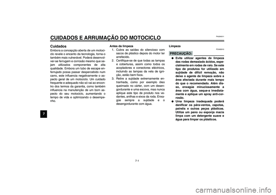 YAMAHA FJR1300A 2003 Manual de utilização (in Portuguese) 7-1
7
PAU04511
7-CUIDADOS E ARRUMAÇÃO DO MOTOCICLOCuidados Embora a concepção aberta de um motoci-
clo revele o encanto da tecnologia, torna-o
também mais vulnerável. Poderá desenvol-
ver-se fe YAMAHA FJR1300A 2003 Manual de utilização (in Portuguese) 7-1
7
PAU04511
7-CUIDADOS E ARRUMAÇÃO DO MOTOCICLOCuidados Embora a concepção aberta de um motoci-
clo revele o encanto da tecnologia, torna-o
também mais vulnerável. Poderá desenvol-
ver-se fe